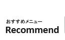 おすすめメニュー Recommend