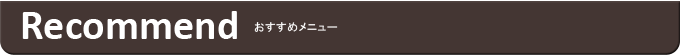 Recommend　おすすめメニュー